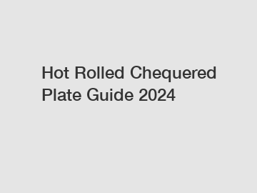 Hot Rolled Chequered Plate Guide 2024