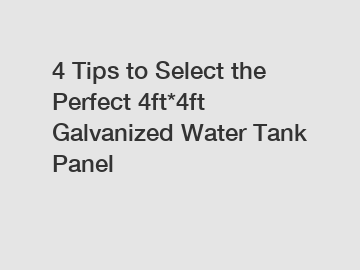 4 Tips to Select the Perfect 4ft*4ft Galvanized Water Tank Panel