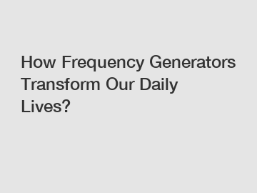 How Frequency Generators Transform Our Daily Lives?