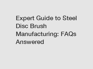 Expert Guide to Steel Disc Brush Manufacturing: FAQs Answered