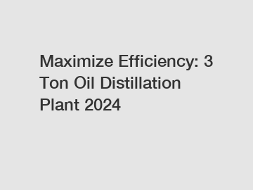 Maximize Efficiency: 3 Ton Oil Distillation Plant 2024