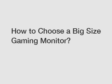 How to Choose a Big Size Gaming Monitor?