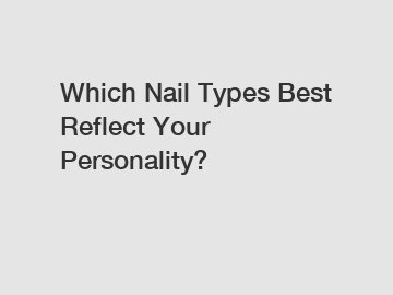 Which Nail Types Best Reflect Your Personality?