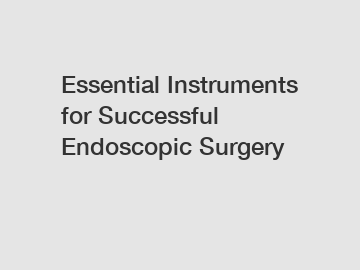 Essential Instruments for Successful Endoscopic Surgery Essential Instruments for Successful Endoscopic Surgery