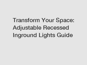 Transform Your Space: Adjustable Recessed Inground Lights Guide