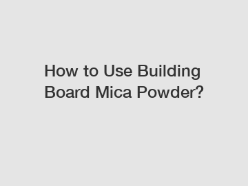 How to Use Building Board Mica Powder?