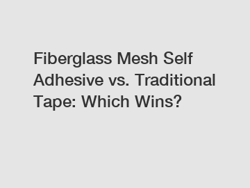 Fiberglass Mesh Self Adhesive vs. Traditional Tape: Which Wins?