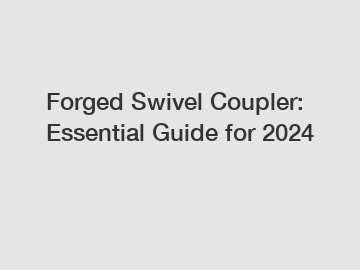 Forged Swivel Coupler: Essential Guide for 2024