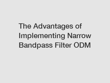 The Advantages of Implementing Narrow Bandpass Filter ODM