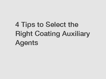 4 Tips to Select the Right Coating Auxiliary Agents