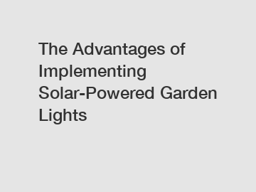 The Advantages of Implementing Solar-Powered Garden Lights