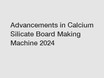 Advancements in Calcium Silicate Board Making Machine 2024