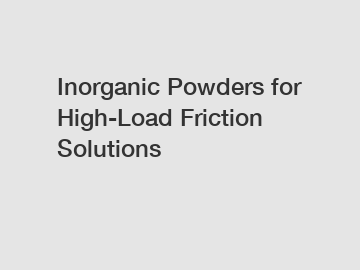 Inorganic Powders for High-Load Friction Solutions