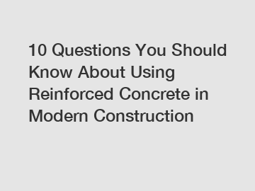 10 Questions You Should Know About Using Reinforced Concrete in Modern Construction