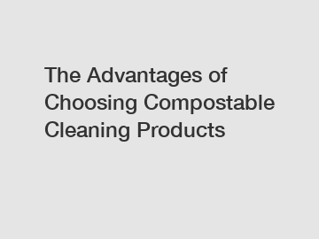 The Advantages of Choosing Compostable Cleaning Products