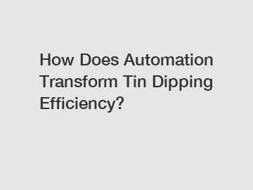 How Does Automation Transform Tin Dipping Efficiency?