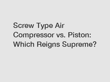 Screw Type Air Compressor vs. Piston: Which Reigns Supreme?
