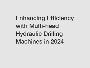 Enhancing Efficiency with Multi-head Hydraulic Drilling Machines in 2024