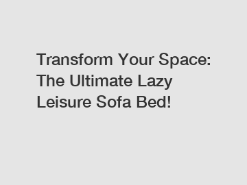 Transform Your Space: The Ultimate Lazy Leisure Sofa Bed!