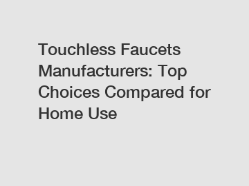 Touchless Faucets Manufacturers: Top Choices Compared for Home Use