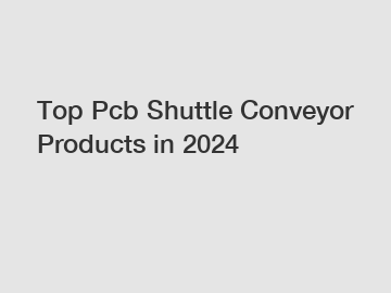 Top Pcb Shuttle Conveyor Products in 2024