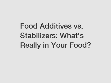 Food Additives vs. Stabilizers: What's Really in Your Food?