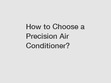 How to Choose a Precision Air Conditioner?