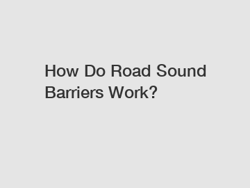 How Do Road Sound Barriers Work?