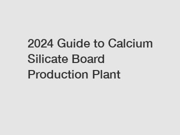 2024 Guide to Calcium Silicate Board Production Plant