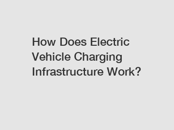 How Does Electric Vehicle Charging Infrastructure Work?