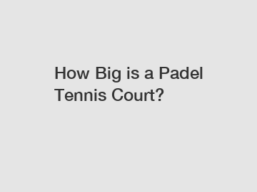 How Big is a Padel Tennis Court?