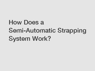 How Does a Semi-Automatic Strapping System Work?