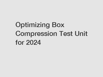 Optimizing Box Compression Test Unit for 2024