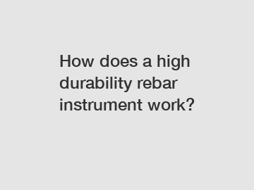 How does a high durability rebar instrument work?