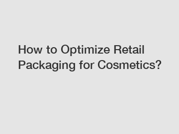 How to Optimize Retail Packaging for Cosmetics?