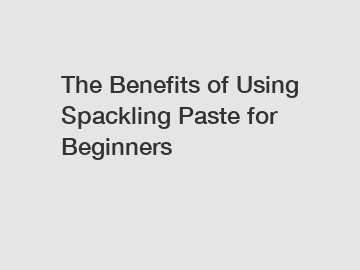 The Benefits of Using Spackling Paste for Beginners