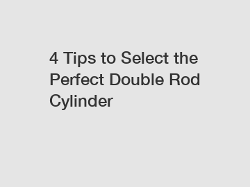 4 Tips to Select the Perfect Double Rod Cylinder