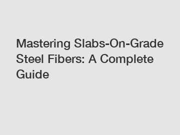 Mastering Slabs-On-Grade Steel Fibers: A Complete Guide