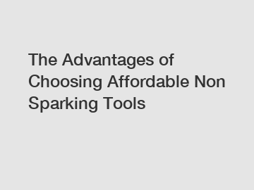 The Advantages of Choosing Affordable Non Sparking Tools