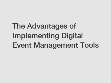 The Advantages of Implementing Digital Event Management Tools