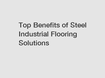 Top Benefits of Steel Industrial Flooring Solutions