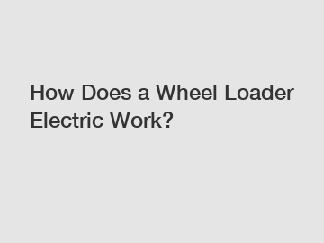 How Does a Wheel Loader Electric Work?