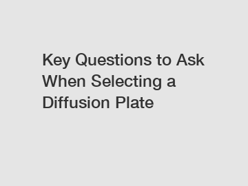 Key Questions to Ask When Selecting a Diffusion Plate