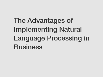 The Advantages of Implementing Natural Language Processing in Business