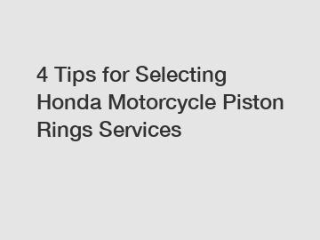 4 Tips for Selecting Honda Motorcycle Piston Rings Services