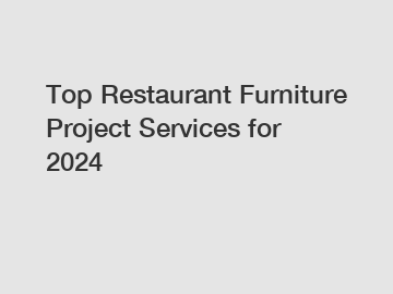 Top Restaurant Furniture Project Services for 2024