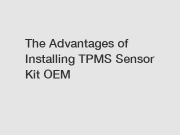 The Advantages of Installing TPMS Sensor Kit OEM