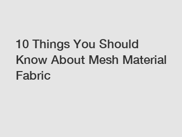 10 Things You Should Know About Mesh Material Fabric
