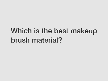Which is the best makeup brush material?