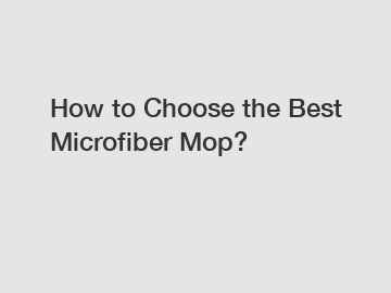How to Choose the Best Microfiber Mop?